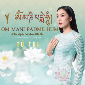 Tú Tri - Chú Quán Thế Âm Bồ Tát (Om Mani Padme Hum)