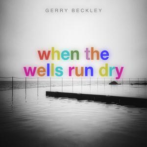 When The Wells Run Dry by Gerry Beckley