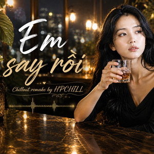 Em Say Rồi | Chillout by Txam Nroj