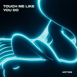 Touch Me Like You Do by ArtIss