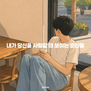 내가 당신을 사랑할 때 보이는 순간들 by jehoda