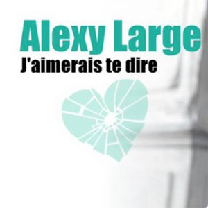 J'aimerais te dire by Alexy Large