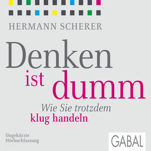 Denken ist dumm (Wie Sie trotzdem klug handeln)
