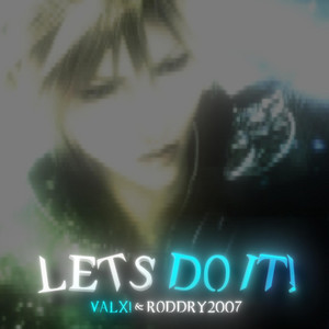 LETS DO IT! by Roddry2007, valx!