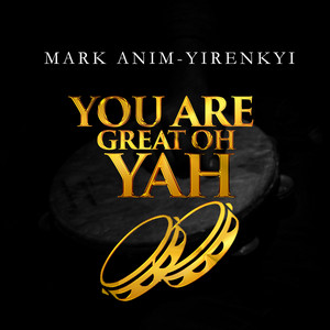 Mark Anim Yirenkyi - You Are Great Oh Yah