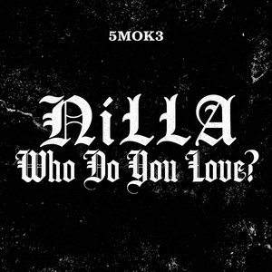 Nilla Who Do You Love by 5MOK3