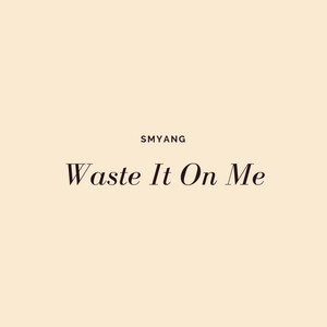 Waste It on Me by Smyang Piano