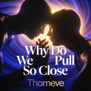 Why Do We Pull So Close by Thorneve
