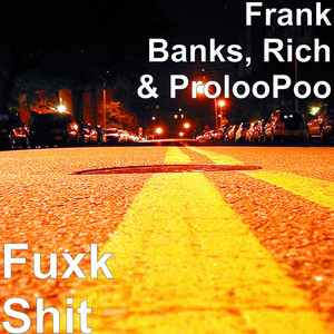 Fuxk Shit by Frank Banks, RiCh, ProlooPoo