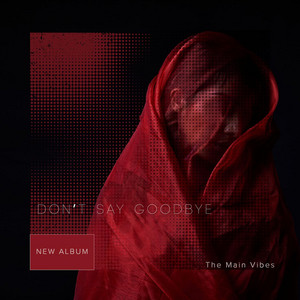DON'T SAY GOODBYE by The Main Vibes