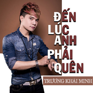 Trương Khải Minh - Đến Lúc Anh Phải Quên (Beat)