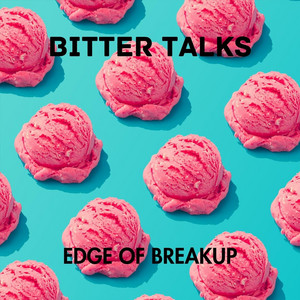Bitter Talks — Edge of Breakup