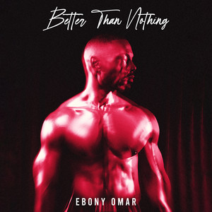 Better Than Nothing by Ebony Omar