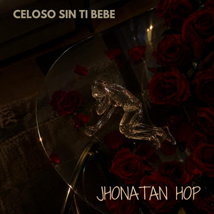 Celoso sin ti bebe by Jhonatan hop