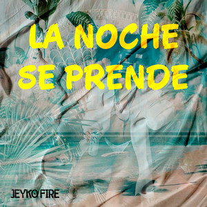 La Noche Se Prende by Jeyko Fire