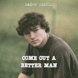 Come Out A Better Man by Caden Cookus