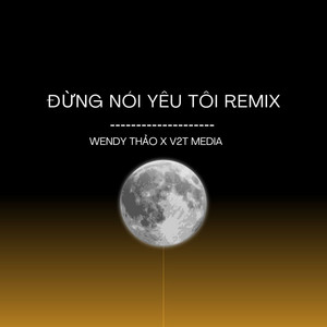 Wendy Thảo & V2T Media - Đừng Nói Yêu Tôi (Remix)
