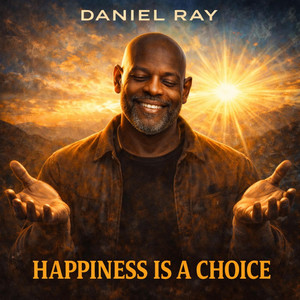 HAPPINESS IS A CHOICE by Daniel Ray
