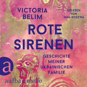 Rote Sirenen [Geschichte meiner ukrainischen Familie (Ungekürzt)]