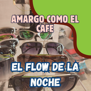 AMARGO COMO EL CAFE by EL FLOW DE LA NOCHE