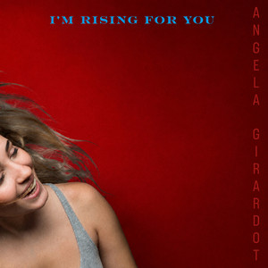 I’m Rising for You by Angela Girardot