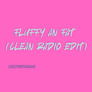Fluffy An Fat - Radio Edit by Lovefromtashaxo