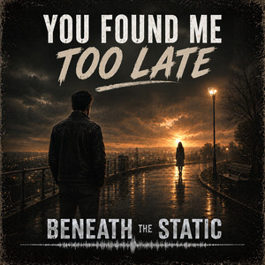 You Found Me Too Late by Beneath The Static