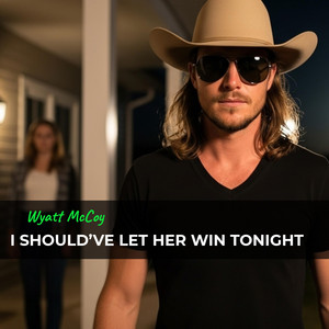 I SHOULD’VE LET HER WIN TONIGHT by Wyatt McCoy