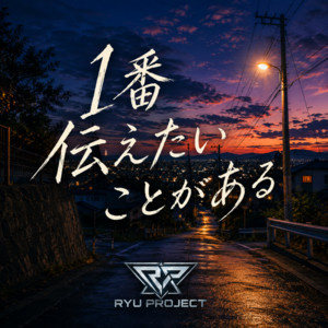 1番伝えたいことがある by RYU PROJECT