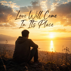 Love Will Come In Its Place by justinedwtlcya