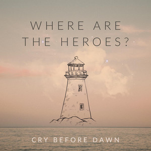 Where Are The Heroes? by Cry Before Dawn