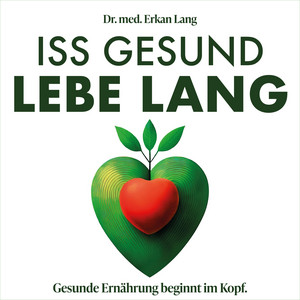 Iss gesund - Lebe lang (Gesunde Ernährung beginnt im Kopf)