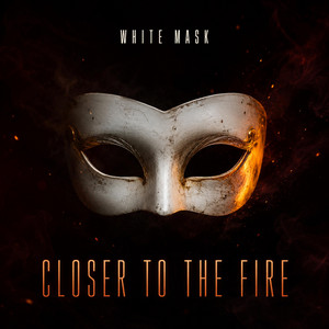 Closer to the Fire by WHITE MASK