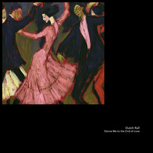 Dance Me to the End of Love by Dutch Rall