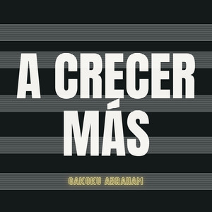 A Crecer Más by Gakoku Abraham