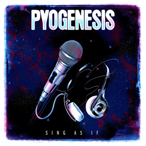 Sing as If by Pyogenesis