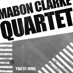 You’re mine by Mabon Clarke Quartet