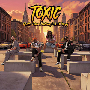 Toxic by Ghetto Flow, Anthony J, El Poppy