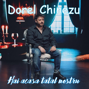Dorel Chinezu - Hai acasa tatal nostru