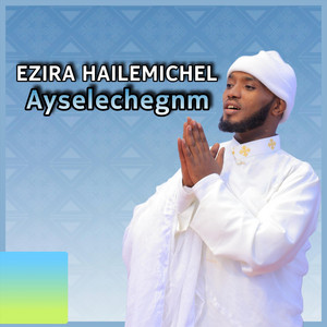 Ezira Hailemichel - Ayselchegnem