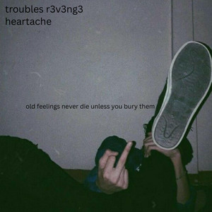 Old feelings never die unless you bury them by troubles r3v3ng3, Heartache