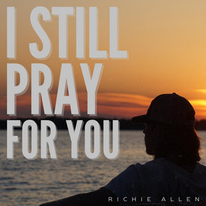 I Still Pray For You by Richie Allen