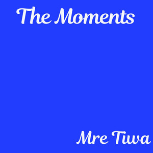 The Moments by Mre Tiwa