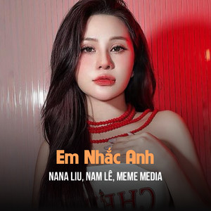 MeMe Media - Em Nhắc Anh (feat. Nana Liu & Nam Le) [ZZ Remix]