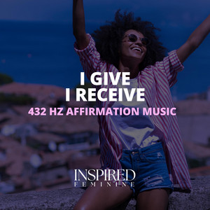 I Give I Receive | 432 Hz Affirmation Song by Inspired Feminine