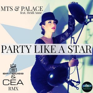 Party Like a Star - Batiboss & CEA Remix by MTS, Palace, Heidi Anne, Batiboss, CEA