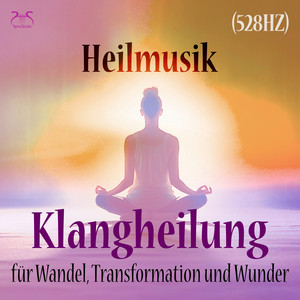 Heilmusik: Klangheilung für Wandel, Transformation und Wunder (528 Hz)