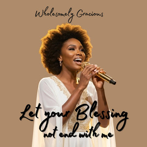 Let your blessing not end with me by Wholesomely Gracious