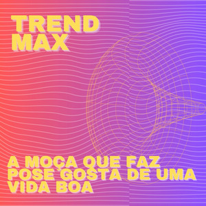 Trend Max - A Moça Que Faz Pose Gosta de Uma Vida Boa