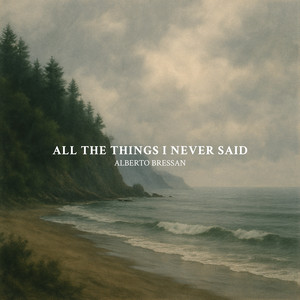 All The Things I Never Said by Alberto Bressan